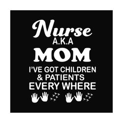 nurse aka mom ive got children and patients everywhere, svg files for silhouette, files for cricut, svg, dxf, eps, png i