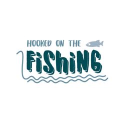 hooked on the fishing,svg files for silhouette, files for cricut, svg, dxf, eps, png instant download