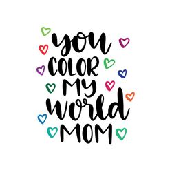 you color my world mom svg, mothers day svg for silhouette, files for cricut, svg, dxf, eps, png instant download