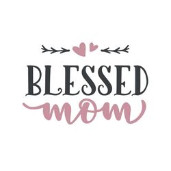 blessed mom svg, mothers day svg, mothers day svg for silhouette, files for cricut, svg, dxf, eps, png instant download