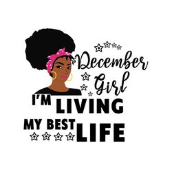 december girl im living my best life svg, birthday svg, birthday girl svg, december girl svg, december birthday, born in