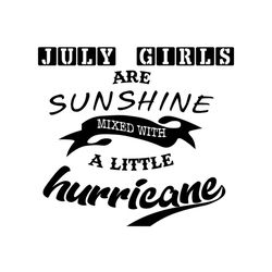 july girls are sunshine mixed with a little hurricane svg, birthday svg, birthday girl svg, july girl svg, july birthday