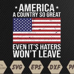 America a country so great even it's Haters won't leave Svg, Eps, Png, Dxf, Digital Download