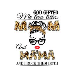 God Gifted Me Two Titles Mom And Mama Svg, Trending Svg, Mom Svg, Mother Svg, God Svg, mothers day svg, Mothers day gift