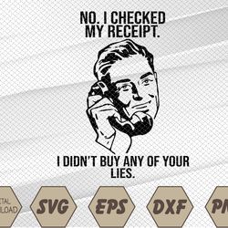 No I Checked My Receipt I Didn't Buy Any Of Your Lies Svg, Eps, Png, Dxf, Digital Download