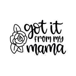 got it from my mama svg, mothers day svg for silhouette, files for cricut, svg, dxf, eps, png instant download