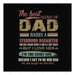 the best kind of dad raises a stubborn daughter svg, fathers day svg, dad svg, dad and daughter, best dad svg, stubborn