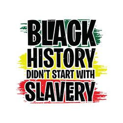 black history didn't start with slavery,black svg, black lives matter, black power, black history shirt, black pride, ma
