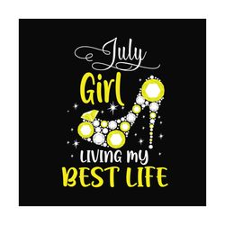 july girl living my best life svg, birthday svg, birthday girl svg, july girl svg, july birthday, born in july, best lif
