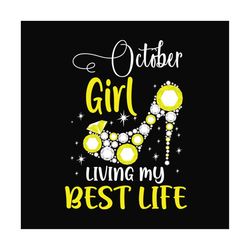 october girl living my best life svg, birthday svg, birthday girl svg, october girl svg, october birthday, born in octob