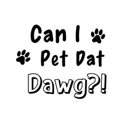 can i pet dat dawg svg,can i pet that dog svg,funny dog shirt svg,dogs svg,original svg,dog lover shirt svg,pet dat dawg