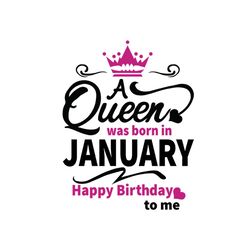 a queen was born in january happy birthday to me svg, birthday svg, a queen svg, january queen svg, january birthday svg