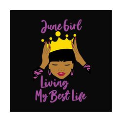 june girl living my best life svg, birthday svg, birthday girl svg, june girl svg, june birthday svg, born in june, best
