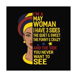 Im a may woman I have 3 sides svg, birthday svg, may svg, may birthday svg, may woman svg, may queen svg, black woman sv