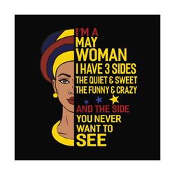 im a may woman i have 3 sides svg, birthday svg, may svg, may birthday svg, may woman svg, may queen svg, black woman sv