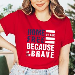 home of the free because of the brave shirt, usa flag shirt, freedom america shirt, usa lover shirt, land of the free sh