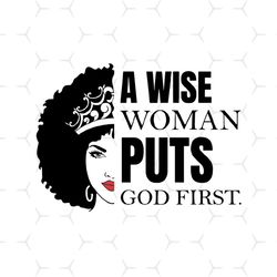 a wise woman puts god first black queen melanin svg, black girl svg, black queen svg