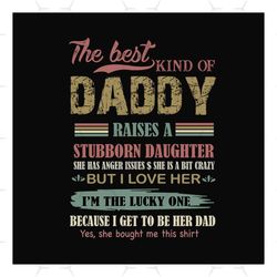 the best kind of daddy raises a stubborn daughter svg, fathers day svg, dad svg, daddy svg, dad and daughter, best dad s