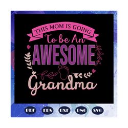 This mom is going to be an awesome grandma svg, mothers day svg, grandma to be, new grandma svg, future grandma, pregnan
