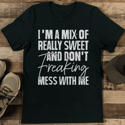 i'm a mix of really sweet and don't freaking mess with me tee