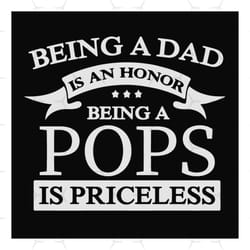 being a dad is an honor being a pops is priceless svg, fathers day svg, dad svg, pops svg, grandpa svg, father svg, dad