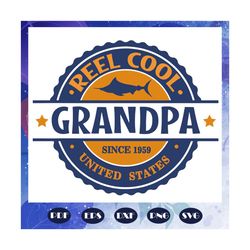 reel cool grandpa since 1959 svg, fathers day svg, father svg, fathers day gift, gift for papa, fathers day lover, fathe