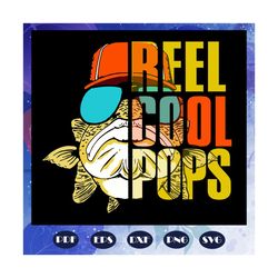 reel cool pops svg, pops svg, fathers day svg, father svg, fathers day gift, gift for papa, fathers day lover, fathers d