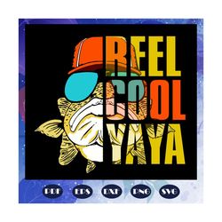 reel cool yaya svg, yaya svg, fathers day svg, father svg, fathers day gift, gift for papa, fathers day lover, fathers d