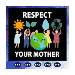 respect your mother svg, mother earth svg, earth svg, earth day svg, earth svg, earth day gift, earth day shirt, space s
