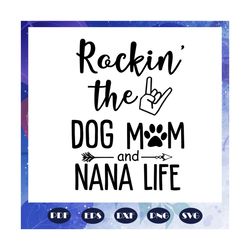 rockin the dog mom and nana life, mothers day svg, mother day, mother svg, mom svg, nana svg, mimi svg, files for silhou