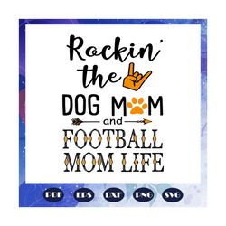 rockin the dog mom and football mom life, football mom svg, football mom clipart, football svg, football, football gift,