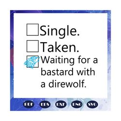 single taken waiting for a bastard with a direwolf svg, daenerys svg, daenerys art, targaryen svg, game of thrones svg,