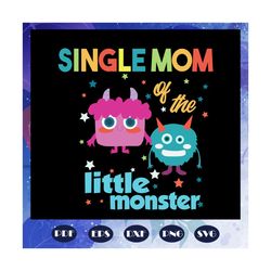 Single mom of the little monster, mothers day svg, mother day, mother svg, mom svg, nana svg, mimi svg, Files For Silhou
