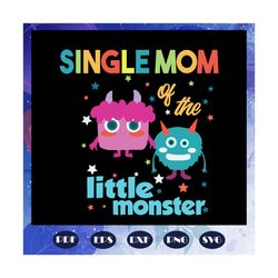 single mom of the little monster, mothers day svg, mother day, mother svg, mom svg, nana svg, mimi svg, files for silhou