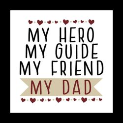 my hero my guide my friend my dad svg, fathers day svg, dad svg, hero svg, hero dad svg, friend svg, daddy svg, dad life
