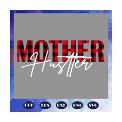 Mother hustler, mothers day svg, mom svg, nana svg, mimi svg, mother svg, mama svg, mommy svg, mother gift, mother shirt