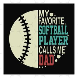 my favorite softball player calls me dad svg, fathers day svg, sport svg, softball dad svg, dad svg, softball svg, dad l