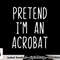 Pretend I m A Acrobat Costume Halloween Lazy Easy png, sublimation copy.jpg