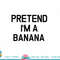 Pretend I m A Banana - Funny Lazy Halloween Costume png, sublimation copy.jpg