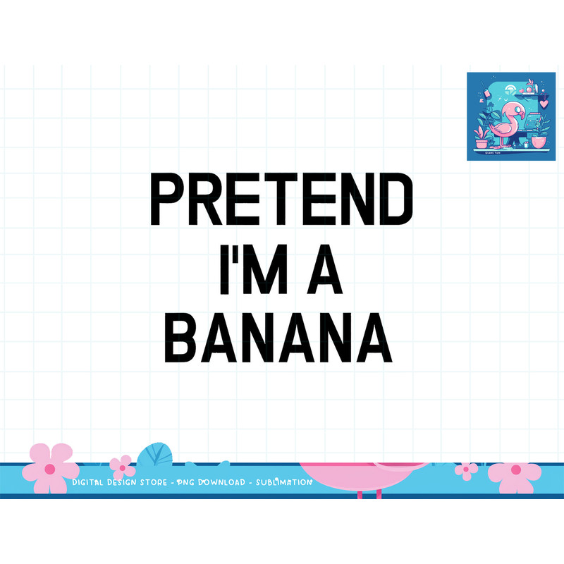 Pretend I m A Banana - Funny Lazy Halloween Costume png, sublimation copy.jpg