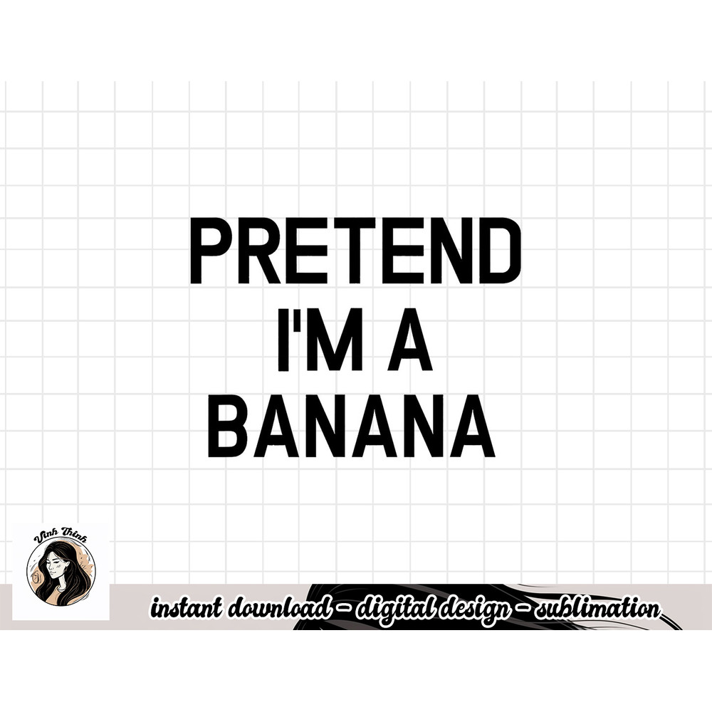 Pretend I m A Banana - Funny Lazy Halloween Costume png, sublimation copy.jpg