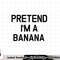 Pretend I m A Banana - Funny Lazy Halloween Costume png, sublimation copy.jpg
