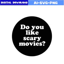 do you like scary movies svg, scary movie svg, horror character svg, halloween svg, png dxf digital file