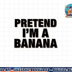 pretend i m a banana shirt adult costume halloween png, sublimation copy