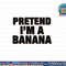 Pretend I m a Banana Shirt Adult Costume Halloween png, sublimation copy.jpg