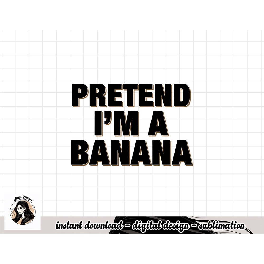 Pretend I m a Banana Shirt Adult Costume Halloween png, sublimation copy.jpg