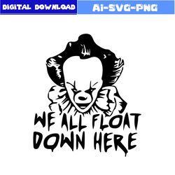 Pennywise Svg, We All Float Down Here Svg, Horror Movies Svg, Horror Character Svg, Halloween Svg, Png Dxf File