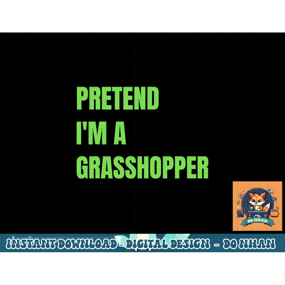 Pretend I m a Grasshopper Halloween Costume png, sublimation copy.jpg
