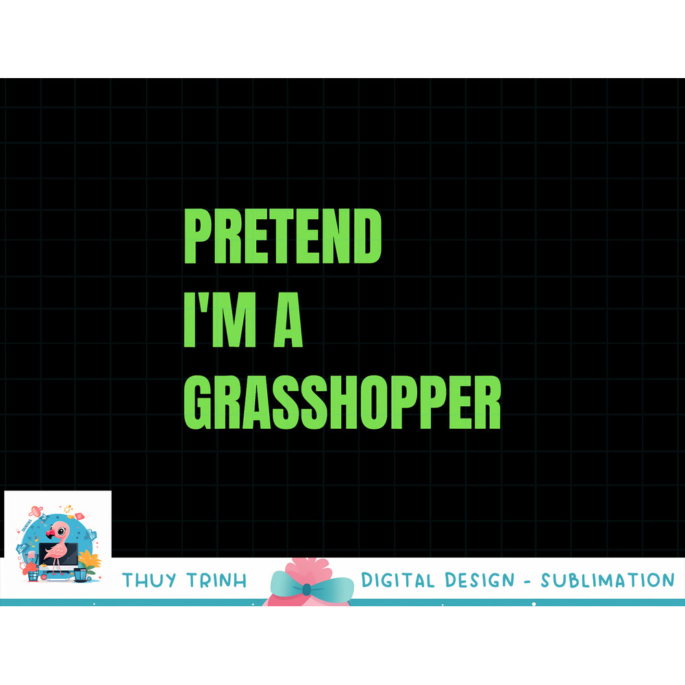 Pretend I m a Grasshopper Halloween Costume png, sublimation copy.jpg