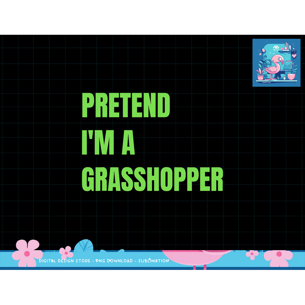 Pretend I m a Grasshopper Halloween Costume png, sublimation copy.jpg